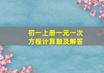 初一上册一元一次方程计算题及解答