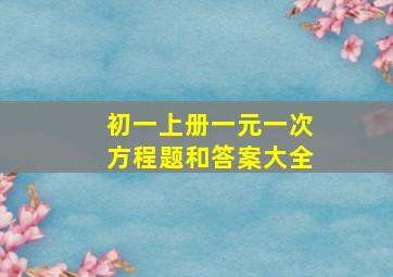 初一上册一元一次方程题和答案大全