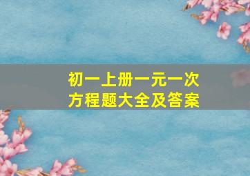 初一上册一元一次方程题大全及答案