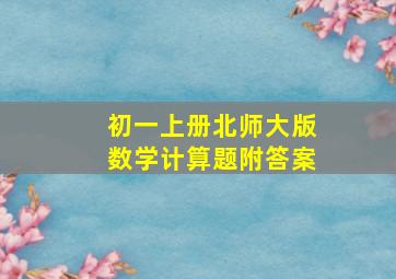 初一上册北师大版数学计算题附答案