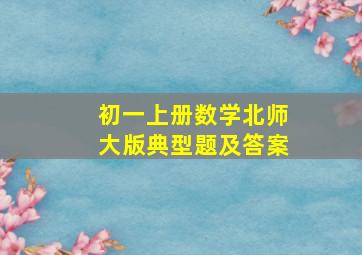 初一上册数学北师大版典型题及答案