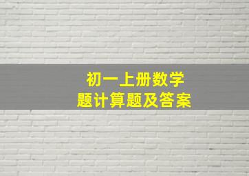 初一上册数学题计算题及答案