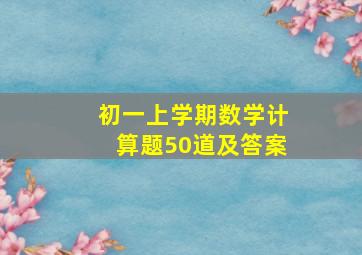 初一上学期数学计算题50道及答案