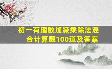 初一有理数加减乘除法混合计算题100道及答案