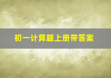 初一计算题上册带答案