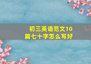 初三英语范文10篇七十字怎么写好