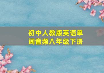 初中人教版英语单词音频八年级下册