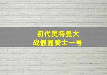 初代奥特曼大战假面骑士一号