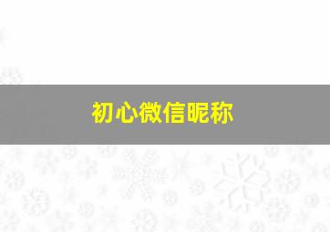 初心微信昵称