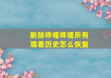 删除哔哩哔哩所有观看历史怎么恢复