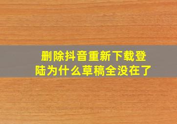 删除抖音重新下载登陆为什么草稿全没在了