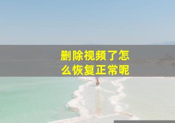 删除视频了怎么恢复正常呢