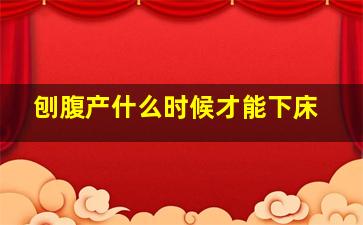 刨腹产什么时候才能下床