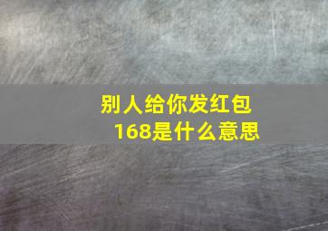 别人给你发红包168是什么意思