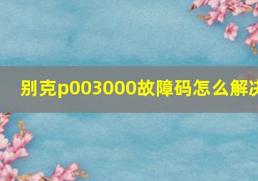 别克p003000故障码怎么解决