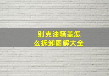 别克油箱盖怎么拆卸图解大全