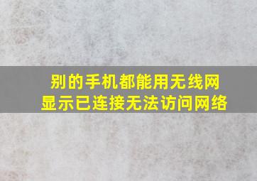 别的手机都能用无线网显示已连接无法访问网络