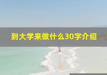 到大学来做什么30字介绍