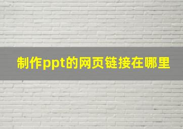 制作ppt的网页链接在哪里