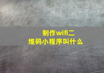 制作wifi二维码小程序叫什么