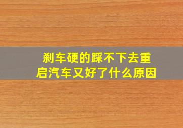 刹车硬的踩不下去重启汽车又好了什么原因