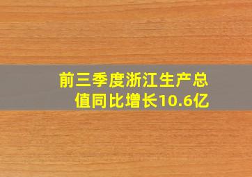 前三季度浙江生产总值同比增长10.6亿