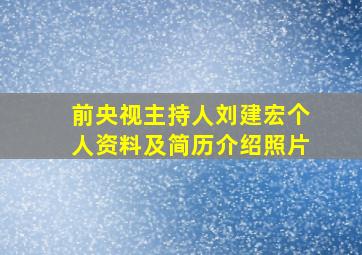 前央视主持人刘建宏个人资料及简历介绍照片