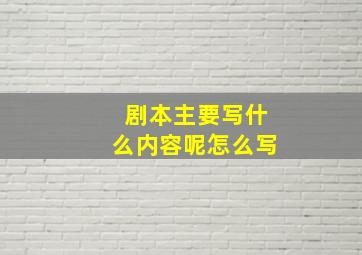 剧本主要写什么内容呢怎么写