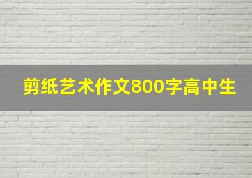 剪纸艺术作文800字高中生