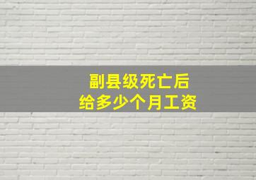 副县级死亡后给多少个月工资