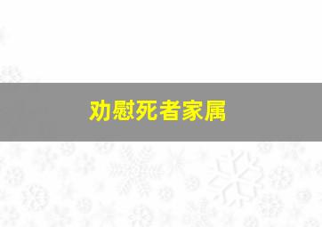 劝慰死者家属