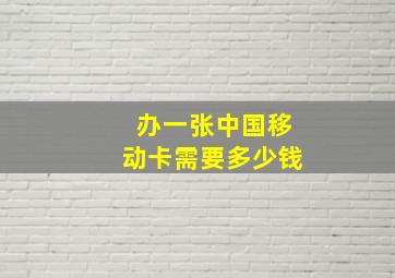 办一张中国移动卡需要多少钱