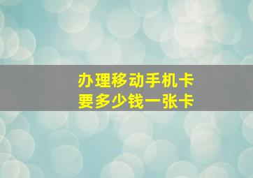 办理移动手机卡要多少钱一张卡