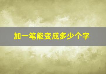 加一笔能变成多少个字