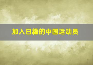 加入日籍的中国运动员