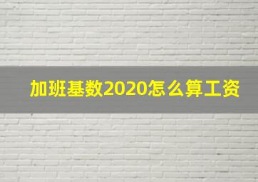 加班基数2020怎么算工资