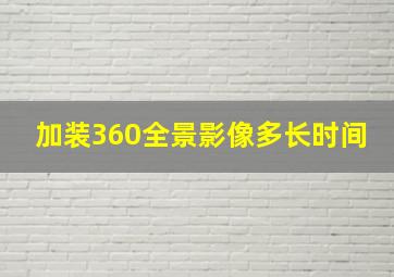 加装360全景影像多长时间