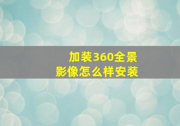 加装360全景影像怎么样安装