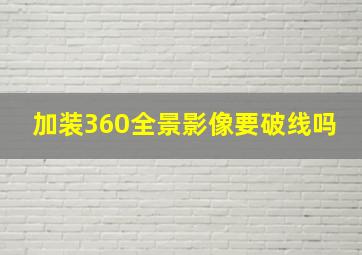 加装360全景影像要破线吗