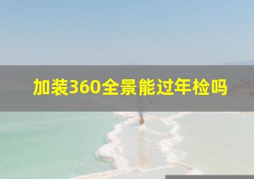 加装360全景能过年检吗