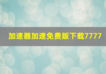 加速器加速免费版下载7777