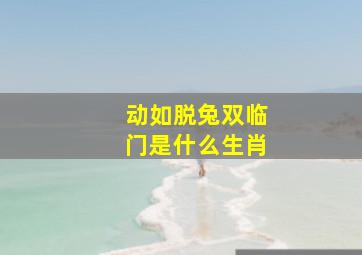 动如脱兔双临门是什么生肖