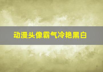 动漫头像霸气冷艳黑白