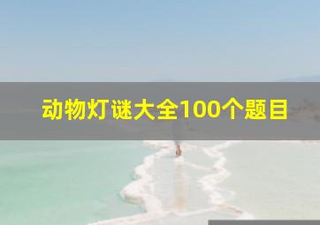 动物灯谜大全100个题目