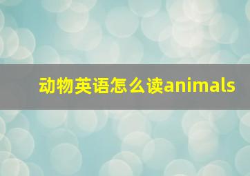 动物英语怎么读animals