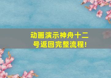 动画演示神舟十二号返回完整流程!