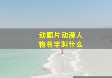 动画片动漫人物名字叫什么