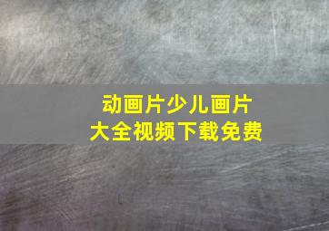 动画片少儿画片大全视频下载免费