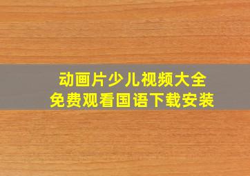 动画片少儿视频大全免费观看国语下载安装