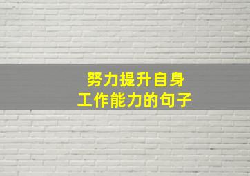 努力提升自身工作能力的句子